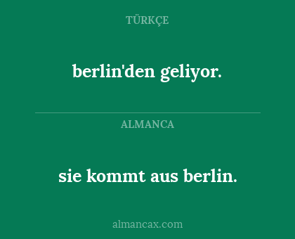 berlin'den geliyor. - sie kommt aus berlin.