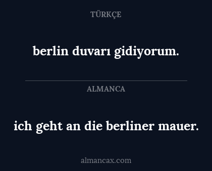 berlin duvarı gidiyorum. - ich geht an die berliner mauer.