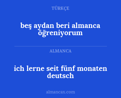 ich lerne seit fünf monaten deutsch - beş aydan beri almanca öğreniyorum