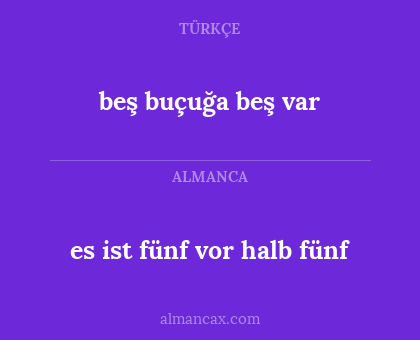 es ist fünf vor halb fünf - beş buçuğa beş var