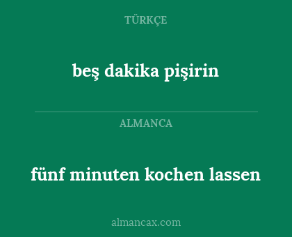beş dakika pişirin - fünf minuten kochen lassen