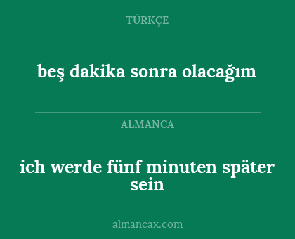 ich werde fünf minuten später sein - beş dakika sonra olacağım