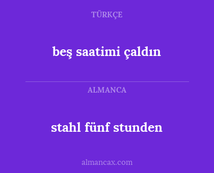 stahl fünf stunden - beş saatimi çaldın