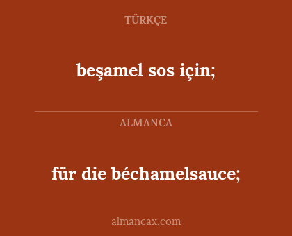 beşamel sos için; - für die béchamelsauce;