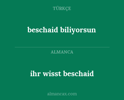 ihr wisst beschaid - beschaid biliyorsun