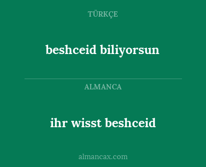 beshceid biliyorsun - ihr wisst beshceid
