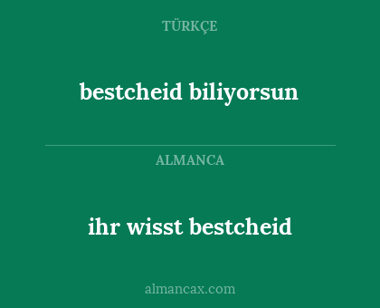 ihr wisst bestcheid - bestcheid biliyorsun