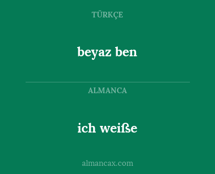 ich weiße - beyaz ben