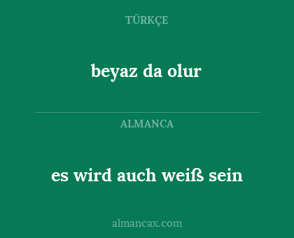 es wird auch weiß sein - beyaz da olur