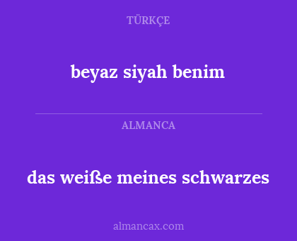 beyaz siyah benim - das weiße meines schwarzes