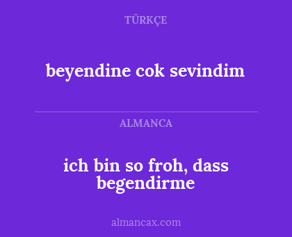 beyendine cok sevindim - ich bin so froh, dass begendirme