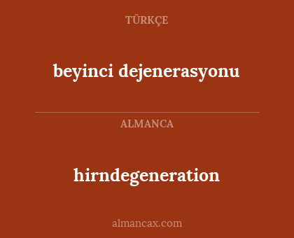 hirndegeneration - beyinci dejenerasyonu
