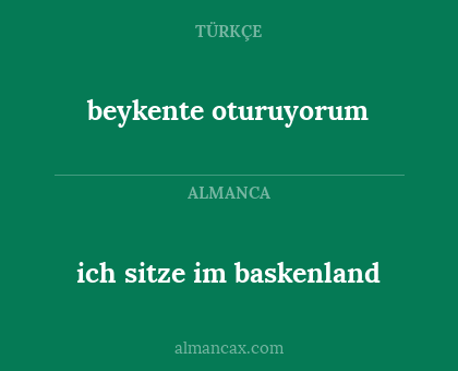 beykente oturuyorum - ich sitze im baskenland