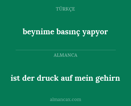 beynime basınç yapyor - ist der druck auf mein gehirn