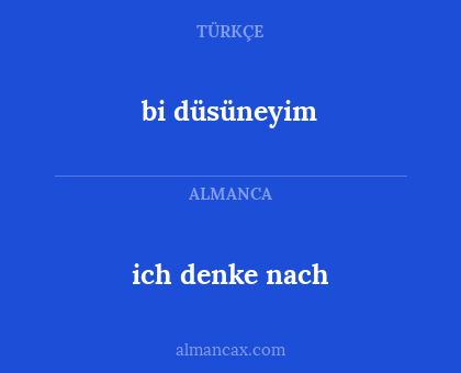 bi düsüneyim - ich denke nach