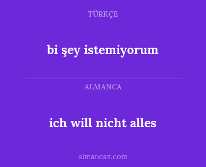 ich will nicht alles - bi şey istemiyorum