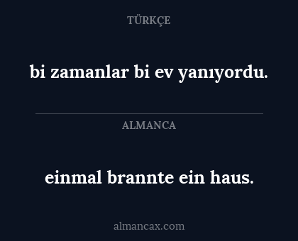 bi zamanlar bi ev yanıyordu. - einmal brannte ein haus.