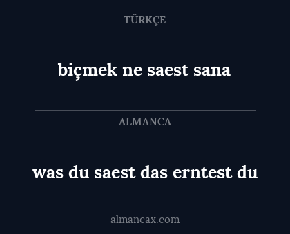 biçmek ne saest sana - was du saest das erntest du