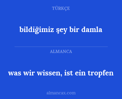 bildiğimiz şey bir damla - was wir wissen, ist ein tropfen