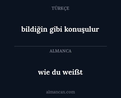 wie du weißt - bildiğin gibi konuşulur