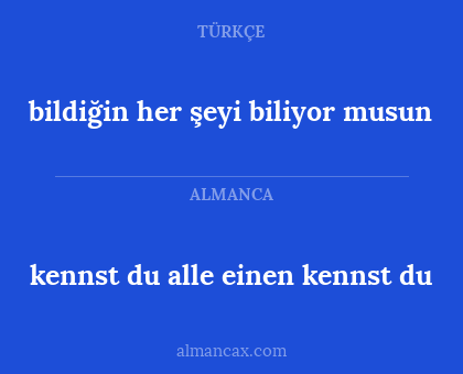 bildiğin her şeyi biliyor musun - kennst du alle einen kennst du