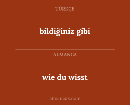 bildiğiniz gibi - wie du wisst