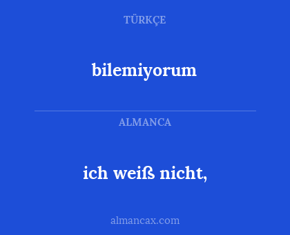 bilemiyorum - ich weiß nicht,
