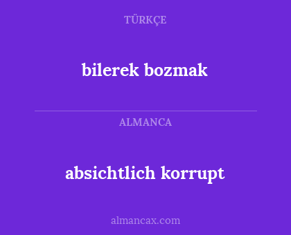 bilerek bozmak - absichtlich korrupt