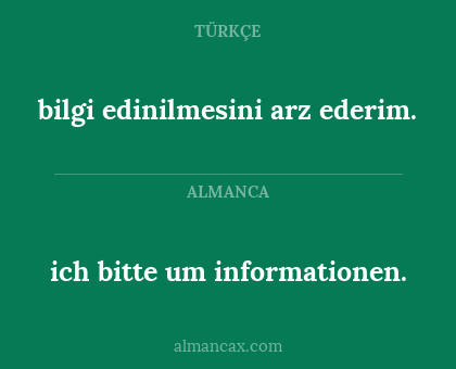 bilgi edinilmesini arz ederim. - ich bitte um informationen.