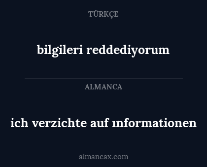 bilgileri reddediyorum - ich verzichte auf ınformationen