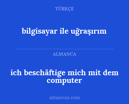 ich beschäftige mich mit dem computer - bilgisayar ile uğraşırım