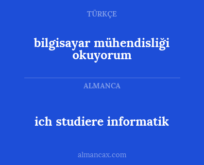 bilgisayar mühendisliği okuyorum - ich studiere informatik
