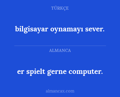 er spielt gerne computer. - bilgisayar oynamayı sever.