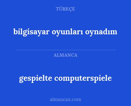 gespielte computerspiele - bilgisayar oyunları oynadım