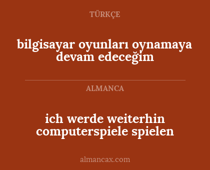 ich werde weiterhin computerspiele spielen - bilgisayar oyunları oynamaya devam edeceğim