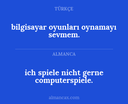 ich spiele nicht gerne computerspiele. - bilgisayar oyunları oynamayı sevmem.