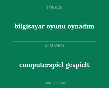computerspiel gespielt - bilgisayar oyunu oynadım