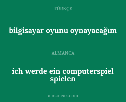 ich werde ein computerspiel spielen - bilgisayar oyunu oynayacağım