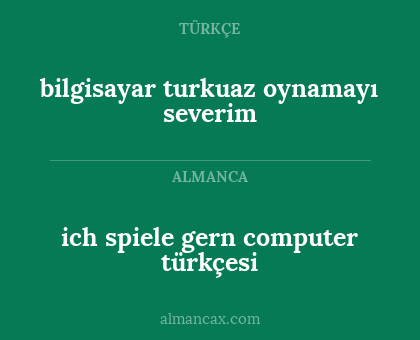 ich spiele gern computer türkçesi - bilgisayar turkuaz oynamayı severim