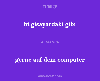 gerne auf dem computer - bilgisayardaki gibi