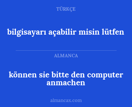 bilgisayarı açabilir misin lütfen - können sie bitte den computer anmachen