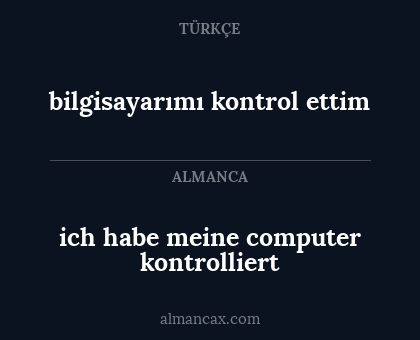 ich habe meine computer kontrolliert - bilgisayarımı kontrol ettim