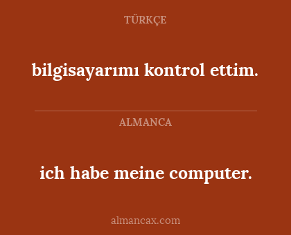 ich habe meine computer. - bilgisayarımı kontrol ettim.