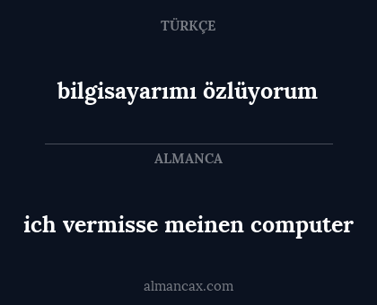 ich vermisse meinen computer - bilgisayarımı özlüyorum