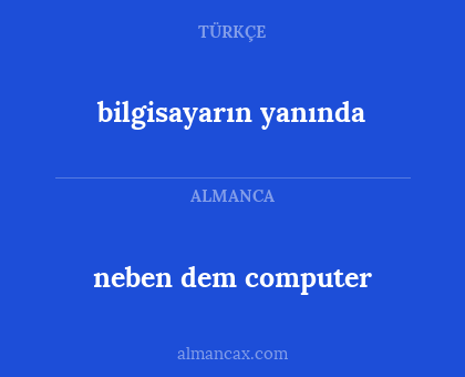 bilgisayarın yanında - neben dem computer