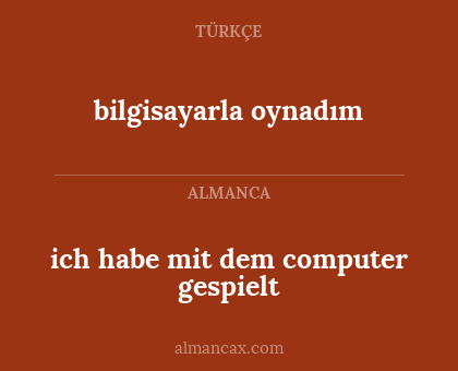 bilgisayarla oynadım - ich habe mit dem computer gespielt