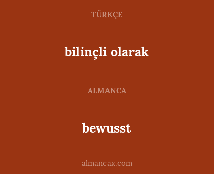 bewusst - bilinçli olarak