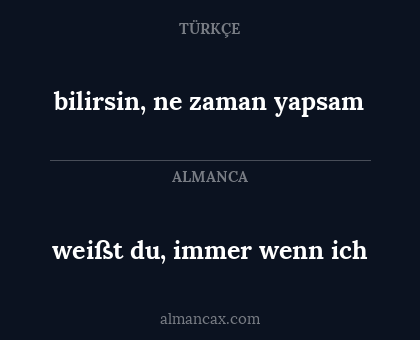 wеißt du, immer wenn ich - bilirsin, ne zaman yapsam