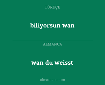 wan du weisst - biliyorsun wan