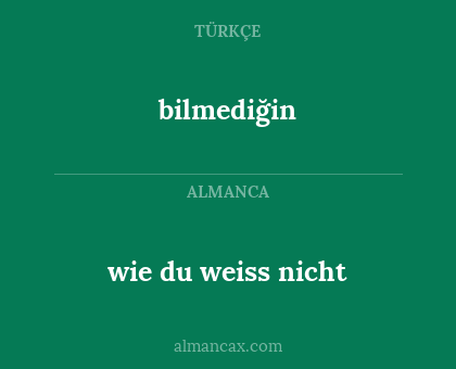 bilmediğin - wie du weiss nicht